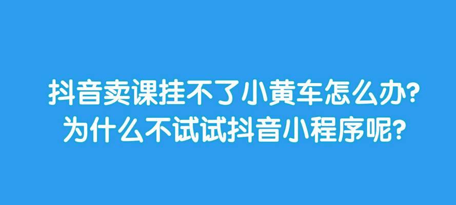 抖音小黄车开通攻略（通过这些步骤让你快速开通抖音小黄车）