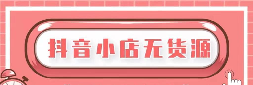 揭秘抖音小店无货源的真相（如何在没有货源的情况下开展抖音小店业务）